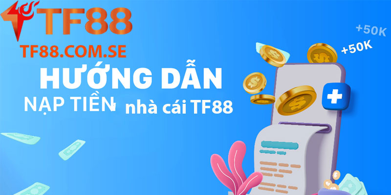 Nạp Tiền Tại TF88 - Nhanh Chóng, An Toàn, Nhận Ngay Ưu Đãi!